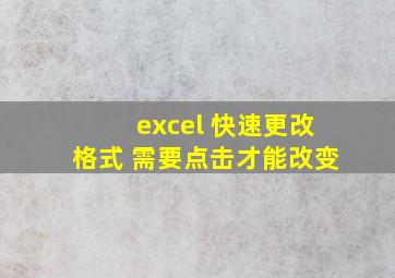 excel 快速更改格式 需要点击才能改变